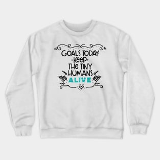 Goals for today: Keep Tiny Humans Alive//quote for moms and kids,parents Crewneck Sweatshirt